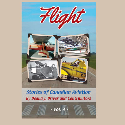 Flight: Stories of Canadian Aviation, Vol. 3 by Deana J. Driver and Contributors