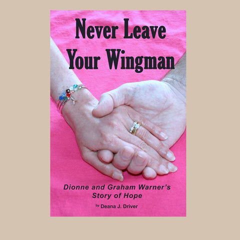 Never Leave Your Wingman: Dionne and Graham Warner’s Story of Hope by Deana J. Driver