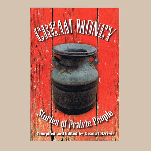 Cream Money: Stories of Prairie People compiled and edited by Deana J. Driver