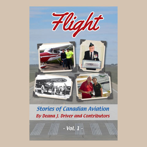 Flight: Stories of Canadian Aviation, Vol. 1 by Deana J. Driver and Contributors